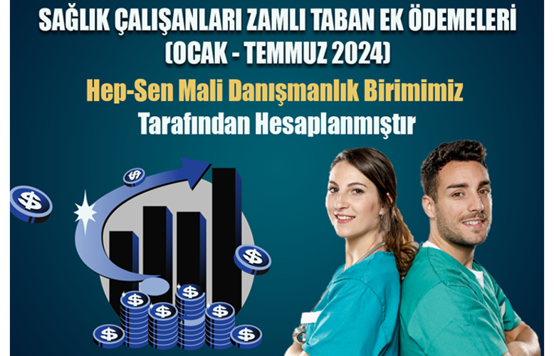 SAĞLIK ÇALIŞANLARI ZAMLI TABAN EK ÖDEMELERİ (OCAK - TEMMUZ 2024)